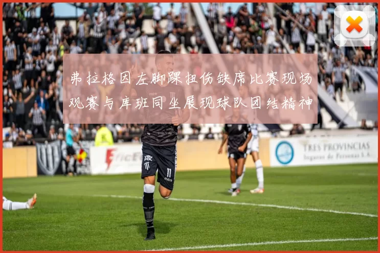 弗拉格因左脚踝扭伤缺席比赛现场观赛与库班同坐展现球队团结精神