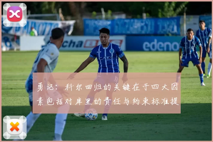 勇记：科尔回归的关键在于四大因素包括对库里的责任与约束标准提升